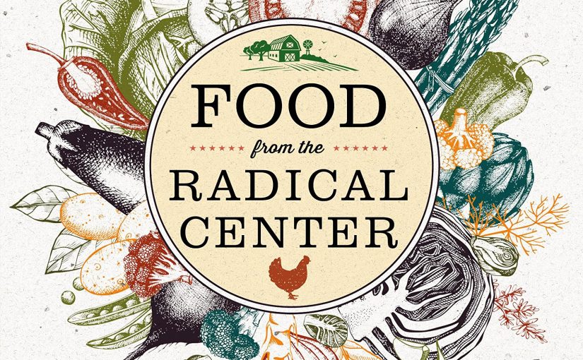 A Review of “Food from The Radical Center: Healing Our Land and Our Communities”