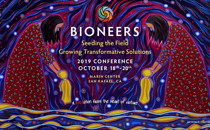 Bioneers 2019: Seeding the Field, Growing Transformative Solutions